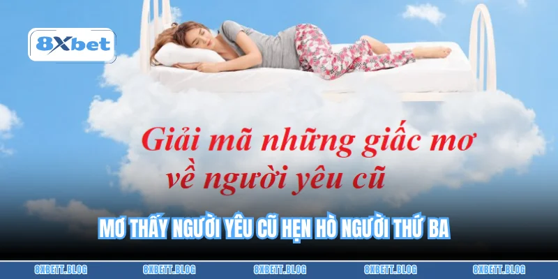 Mơ thấy người yêu cũ hẹn hò người thứ ba