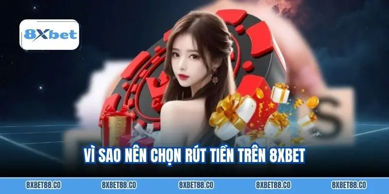 Vì sao nên chọn rút tiền trên 8xbet